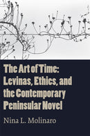 The Art of Time : Levinas, Ethics, and the Contemporary Peninsular Novel-9781684481279