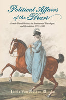 Political Affairs of the Heart : Female Travel Writers, the Sentimental Travelogue, and Revolution, 1775-1800-9781684484058