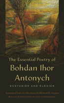 The Essential Poetry of Bohdan Ihor Antonych : Ecstasies and Elegies-9781684485307
