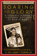Soaring to Glory : A Tuskegee Airman's Firsthand Account of World War II-9781684511914