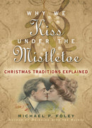 Why We Kiss under the Mistletoe : Christmas Traditions Explained-9781684512416