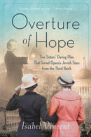Overture of Hope : Two Sisters' Daring Plan that Saved Opera's Jewish Stars from the Third Reich-9781684514069