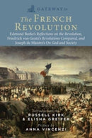 Gateway to the French Revolution : Select Writings by Edmund Burke, Friedrich Gentz, and Joseph de Maistre-9781684514502