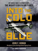 Into the Cold Blue : My World War II Journeys with the Mighty Eighth Air Force-9781684515158