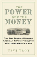The Power and the Money : The Epic Clashes Between Commanders in Chief and Titans of Industry-9781684515400