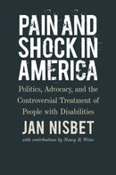 Pain and Shock in America - Politics, Advocacy, and the Controversial Treatment of People with Disabilities-9781684580743