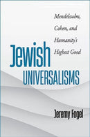 Jewish Universalisms : Mendelssohn, Cohen, and Humanity's Highest Good-9781684581733