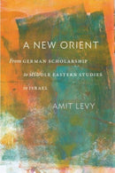 A New Orient : From German Scholarship to Middle Eastern Studies in Israel-9781684582020