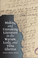 Making and Unmaking Literature in the Warsaw, Lodz, and Vilna Ghettos-9781684582730