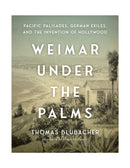 Weimar Under the Palms : Pacific Palisades, German Exiles, and the Invention of Hollywood-9781684582877