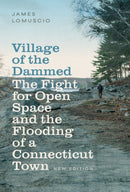 Village of the Dammed – The Fight for Open Space and the Flooding of a Connecticut Town