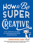 How to Be Super Creative : The Artist's Guide to Unleashing Your Imagination-9781684620722