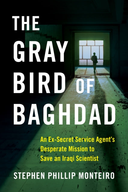 The Gray Bird of Baghdad : An Ex-Secret Service Agent's Desperate Mission to Save an Iraqi Scientist-9781684631513