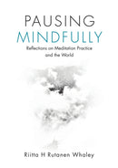 Pausing Mindfully : Reflections on Meditation Practice and the World-9781684712328