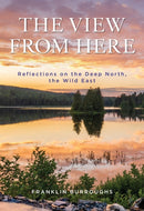 The View from Here : Reflections on the Deep North, the Wild East-9781684751884
