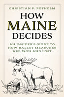 How Maine Decides : An Insider's Guide to How Ballot Measures Are Won and Lost-9781684752065
