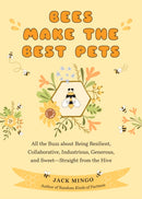 Bees Make the Best Pets : All the Buzz About Being Resilient, Collaborative, Industrious, Generous, and Sweet-Straight from the Hive (Beekeeping Beginners)-9781684810550
