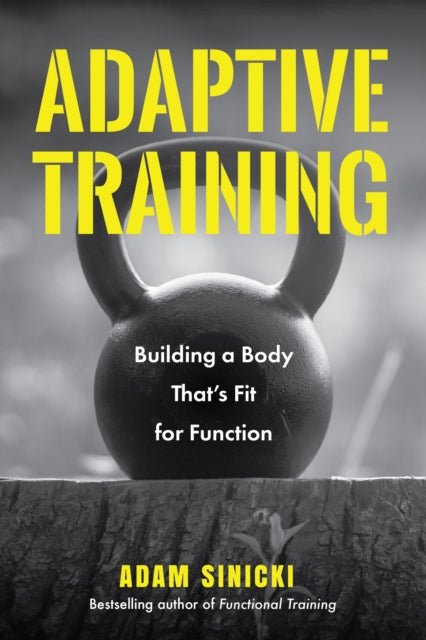 Adaptive Training : Building a Body That's Fit for Function (Men's Health and Fitness, Functional Movement, Lifestyle Fitness Equipment)-9781684811120
