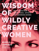 Wisdom of Wildly Creative Women : Real Stories from Inspirational, Artistic, and Empowered Women (True Life Stories, Beautiful Photography)-9781684811526