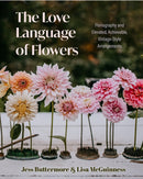 The Love Language of Flowers : Floriography and Elevated, Achievable, Vintage-Style Arrangements (Types of Flowers, History of Flowers, and Flower Meanings)-9781684811915