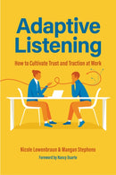 Adaptive Listening : How to Cultivate Trust and Traction at Work (Communication for Leaders, Workplace Culture)-9781684812592