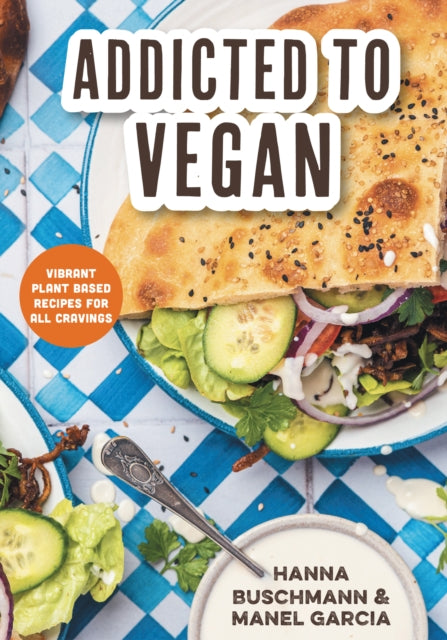 Addicted to Vegan : Vibrant Plant Based Recipes for All Cravings (Vegetable Recipes, Vegan Treats)-9781684813292