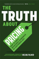 The Truth About Pricing : How to Apply Behavioral Economics So Customers Buy (Value Based Pricing, What Your Buyer Values)-9781684813438