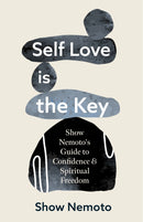 Self Love is the Key : Show Nemoto's Guide to Confidence & Spiritual Freedom (Stop Not Feeling Good Enough, Mental Wellness)-9781684814268