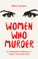 Women Who Murder : An International Collection of Deadly True Crime Tales-9781684814657
