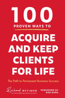 100 Proven Ways to Acquire and Keep Clients for Life : The Path to Permanent Business Success-9781684815241