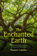 The Enchanted Earth : Embracing the Power of Nature to Discover the Wild in You-9781684816859
