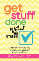 Get Stuff Done Without the Stress : 5 Secrets for Making the Best Use of Your Time and Achieving Your Goals for Greater Happiness-9781684816873
