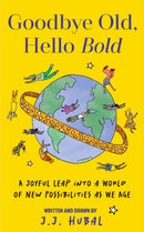 Goodbye Old, Hello Bold : A Joyful Leap into a World of New Possibilities as We Age-9781684817030
