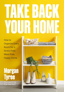 Take Back Your Home : How to Organize Every Room for a Stress-Free, Mess-Free, Happy Home-9781684817078