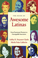 The Book of Awesome Latinas : Inspiring Stories and Bios of Hispanic and Latin Women Throughout History-9781684817955
