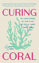 Curing Coral : A Marine Biologist's Guide to Coral Reefs and How They Help Us Combat Climate Change (How to Preserve Coral Reefs)-9781684818181