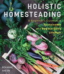 Holistic Homesteading : A Beginner's Guide to a Sustainable and Regenerative Lifestyle-9781684818341