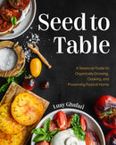 Seed to Table : A Seasonal Guide to Organically Growing, Cooking, and Preserving Food at Home (Urban Gardening, How to Start a Vegetable Garden)-9781684818495