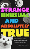 Strange, Unusual, and Absolutely True : Weirdest Stories in History, Science, and Human Behavior-9781684818679