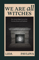 We Are All Witches : How Ancient Magic Lives in Our Everyday Rituals and Traditions (Witchcraft in Everyday Life, Modern Witchcraft)-9781684818815