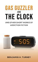Gas Guzzler and the Clock : And Other Short Works of Addiction Fiction-9781685620301