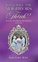 What Will the Neighbors Think? : Saying Yes When the World Says No-9781685629755