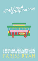 My Virtual Neighborhood : A Book About Digital Marketing and How to Build Businesses Online-9781685646622