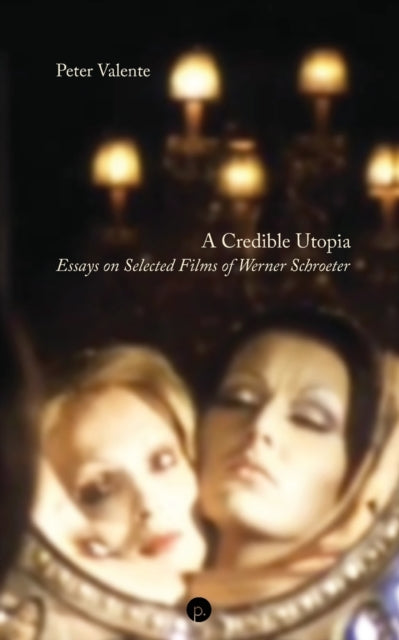 A Credible Utopia : Essays on Selected Films of Werner Schroeter-9781685710569