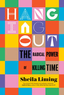 Hanging Out : The Radical Power of Killing Time-9781685890056