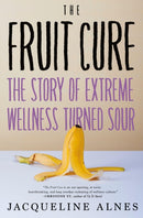 The Fruit Cure : The Story of Extreme Wellness Turned Sour-9781685890759