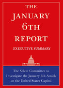 The January 6th Report Executive Summary : The Select Committee to Investigate the January 6th Attack on the United States Capitol-9781685890865