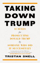 Taking Down Trump : 12 Rules for Procescuting Donald Trump by Someone Who Did It Successfully-9781685891251