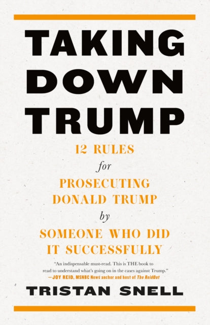 Taking Down Trump : 12 Rules for Procescuting Donald Trump by Someone Who Did It Successfully-9781685891251
