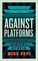 Against Platforms : Surviving Digital Utopia-9781685891374